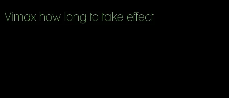 Vimax how long to take effect