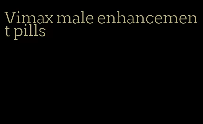 Vimax male enhancement pills