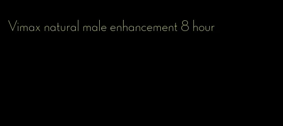 Vimax natural male enhancement 8 hour