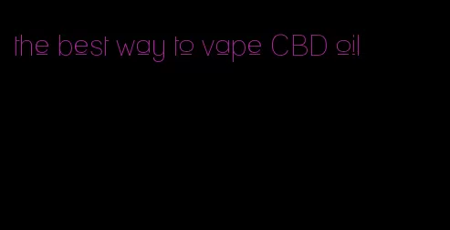 the best way to vape CBD oil