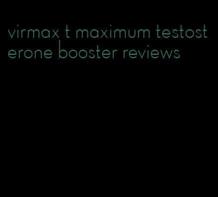 virmax t maximum testosterone booster reviews