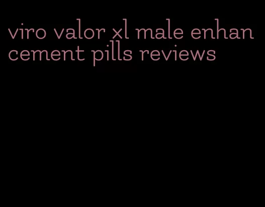 viro valor xl male enhancement pills reviews