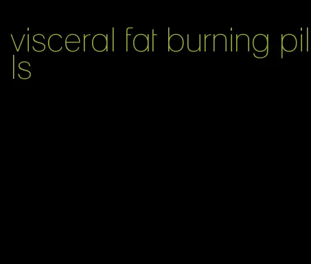 visceral fat burning pills