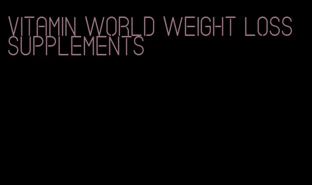 vitamin world weight loss supplements