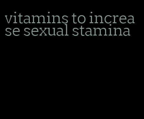 vitamins to increase sexual stamina