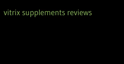 vitrix supplements reviews