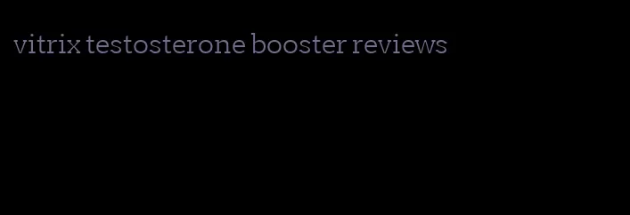 vitrix testosterone booster reviews