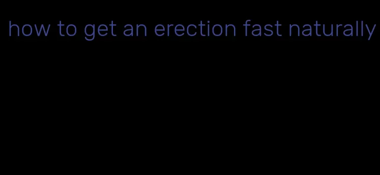 how to get an erection fast naturally