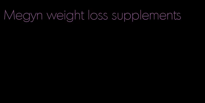 Megyn weight loss supplements