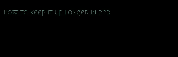 how to keep it up longer in bed