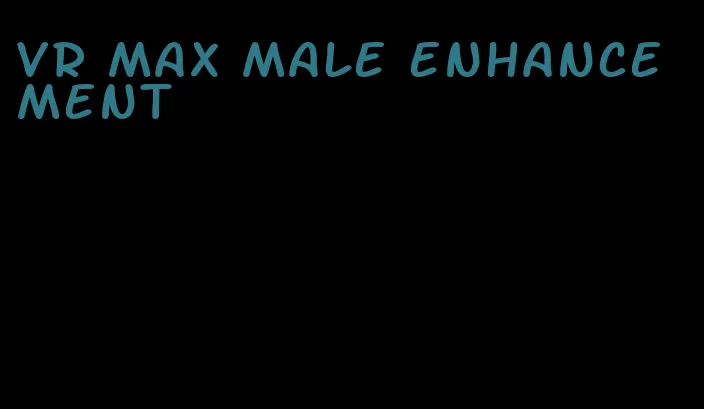 VR max male enhancement