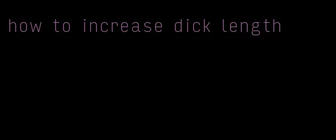 how to increase dick length