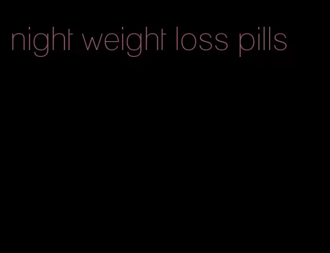 night weight loss pills