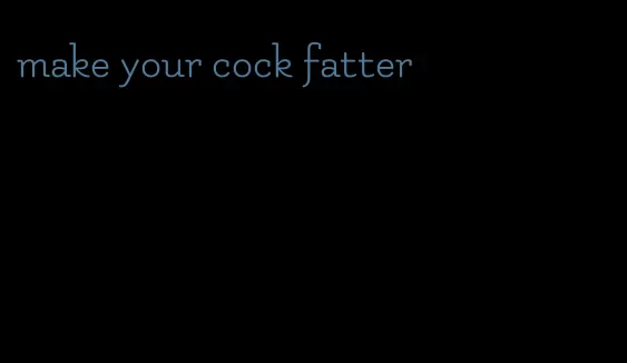 make your cock fatter