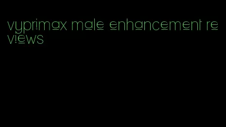 vyprimax male enhancement reviews