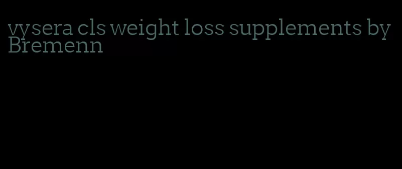 vysera cls weight loss supplements by Bremenn