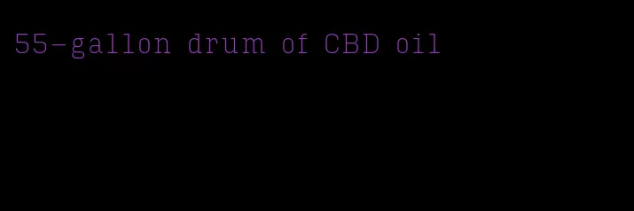 55-gallon drum of CBD oil