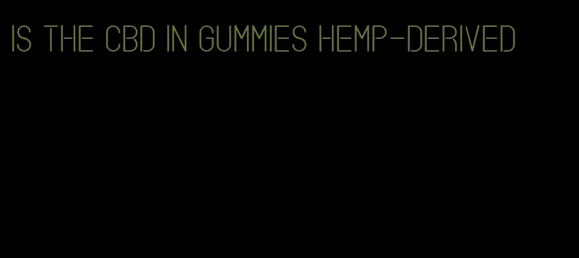 is the CBD in gummies hemp-derived