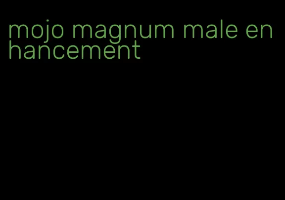 mojo magnum male enhancement