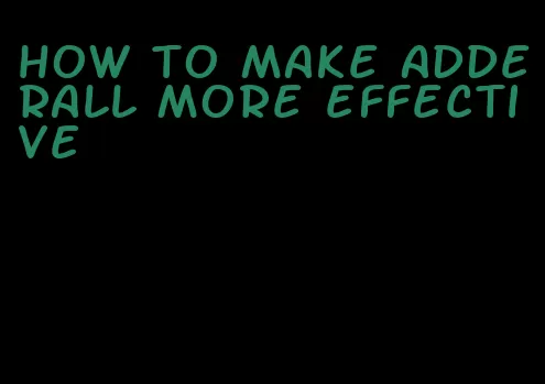 how to make Adderall more effective