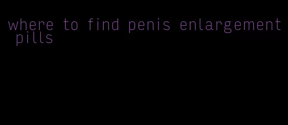 where to find penis enlargement pills