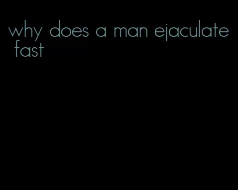 why does a man ejaculate fast