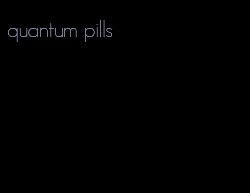 quantum pills