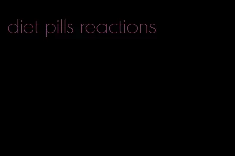 diet pills reactions