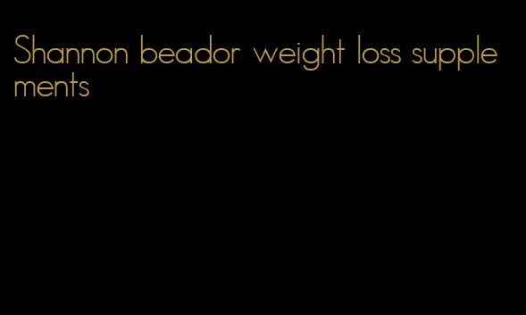 Shannon beador weight loss supplements