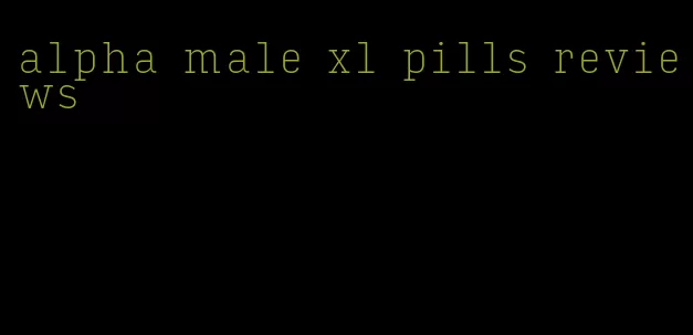 alpha male xl pills reviews