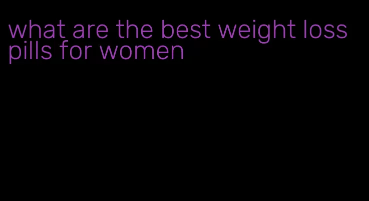 what are the best weight loss pills for women