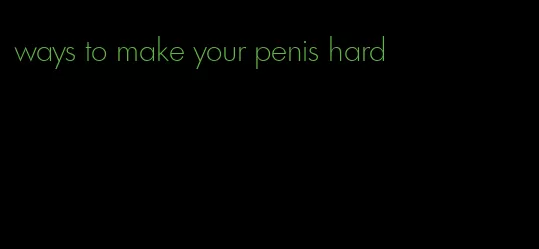 ways to make your penis hard