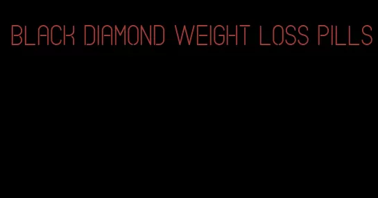 black diamond weight loss pills