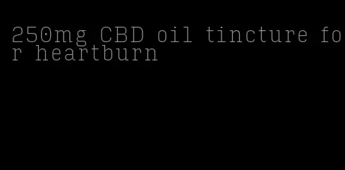 250mg CBD oil tincture for heartburn