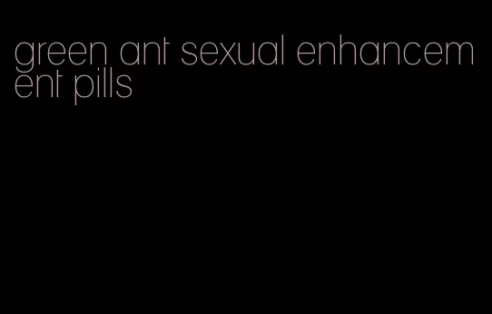 green ant sexual enhancement pills