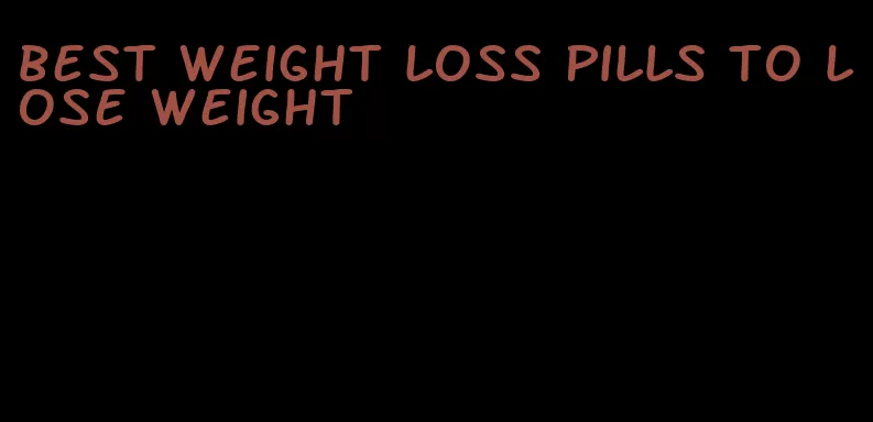 best weight loss pills to lose weight