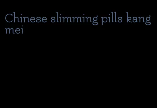 Chinese slimming pills kangmei