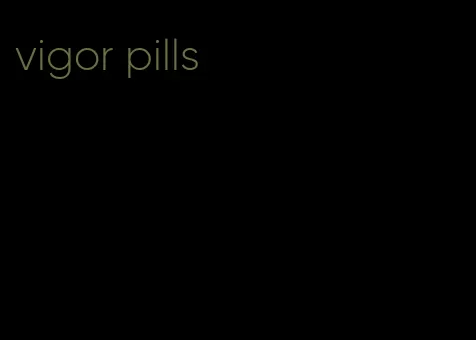 vigor pills