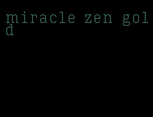 miracle zen gold