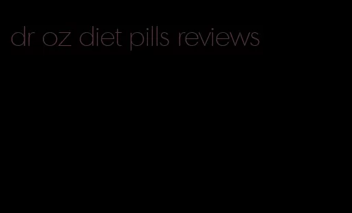 dr oz diet pills reviews