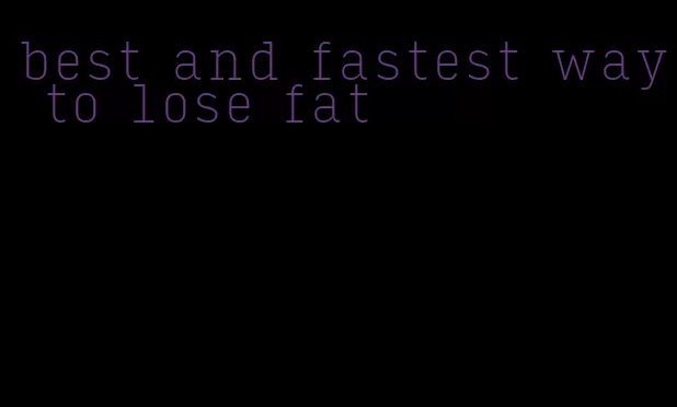 best and fastest way to lose fat