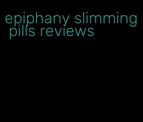 epiphany slimming pills reviews