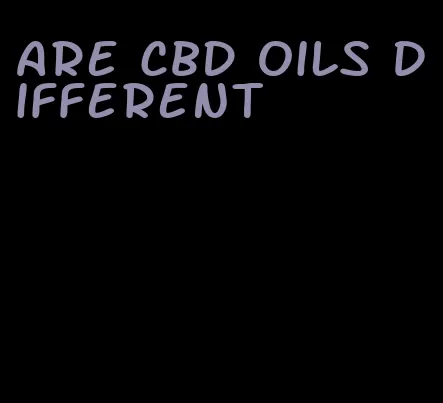 are CBD oils different