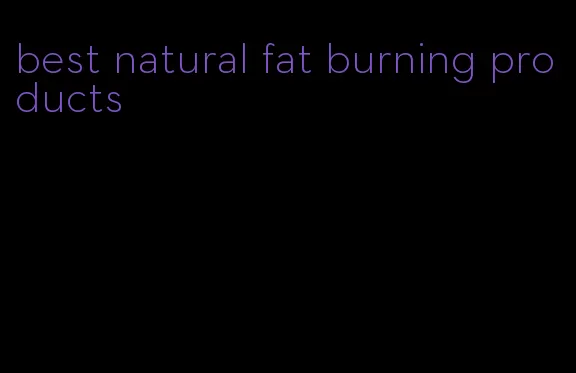 best natural fat burning products