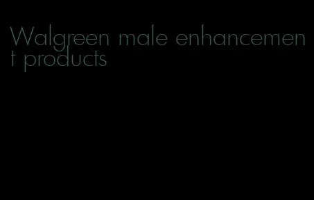 Walgreen male enhancement products