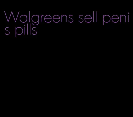 Walgreens sell penis pills