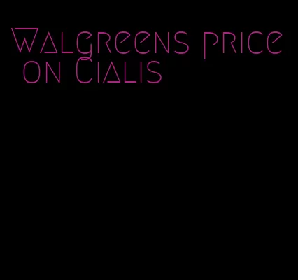 Walgreens price on Cialis