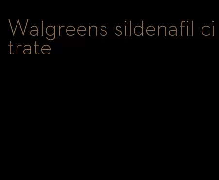 Walgreens sildenafil citrate