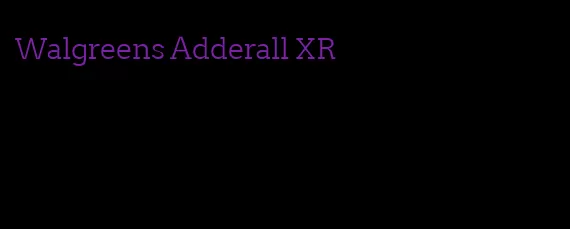 Walgreens Adderall XR