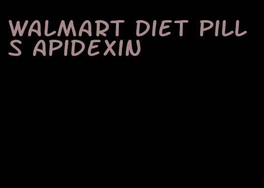 Walmart diet pills apidexin